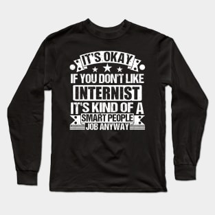 Internist lover It's Okay If You Don't Like Internist It's Kind Of A Smart People job Anyway Long Sleeve T-Shirt